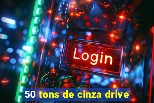 50 tons de cinza drive